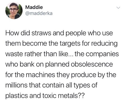 spooniestrong: theweefreewomen: [tweet from Maddie @madderka: How did straws and people who use them