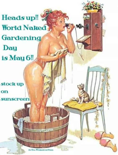 Today, May 6th, 2017, is World Naked Gardening Day!Don’t forget the sunscreen.