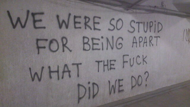 We were so stupid for beign apart what the fuck did we do?