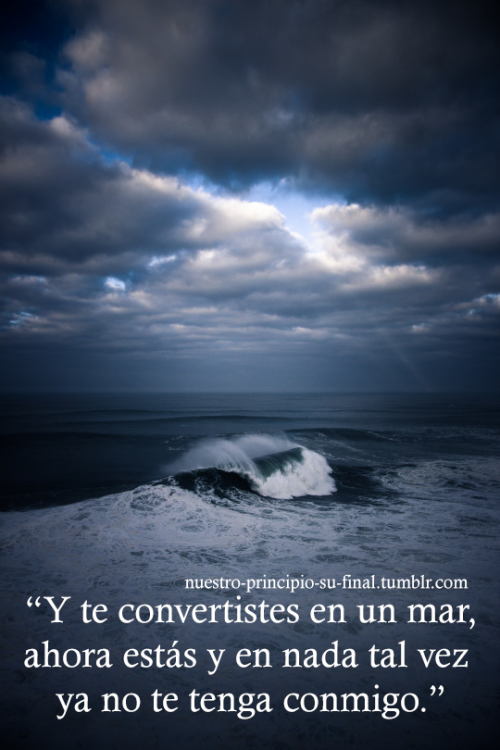 nuestro-principio-su-final:  “Y te convertistes en un mar…”