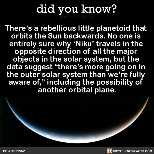 did-you-kno:  There’s a rebellious little planetoid that  orbits the Sun backwards.