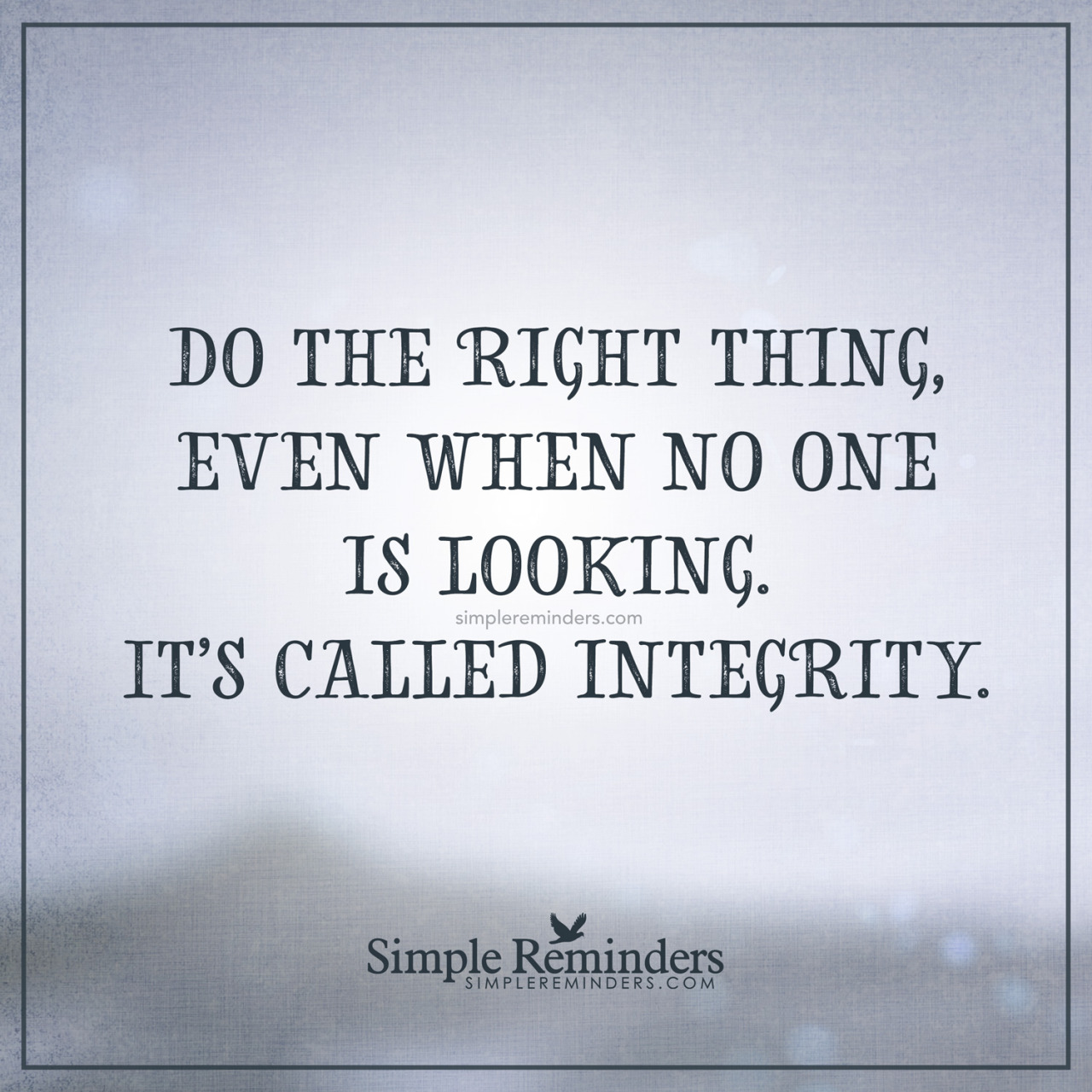 mysimplereminders:  “Do the right thing, even when no one is looking. It’s called
