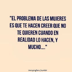 princesa-de-mi-cuento:  El problema de los hombres, es que te hacen creer que te quieren, cuando no sienten ni mierda por ti..