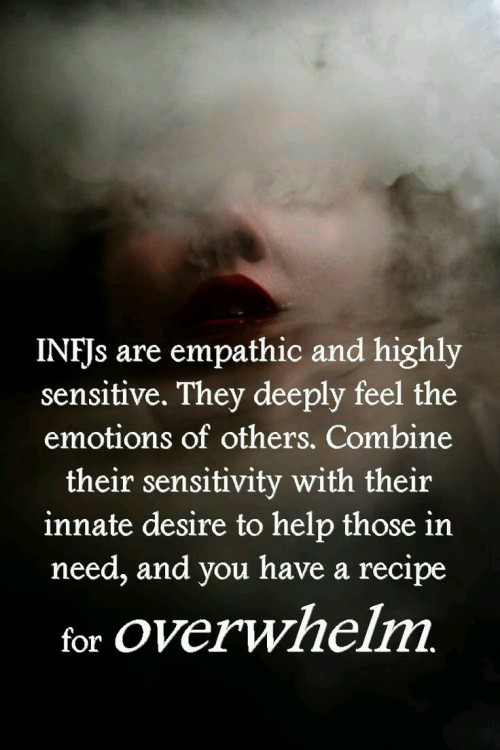 INFJs are empathic and highly sensitive. They deeply feel the emotions of others. Combine this with 