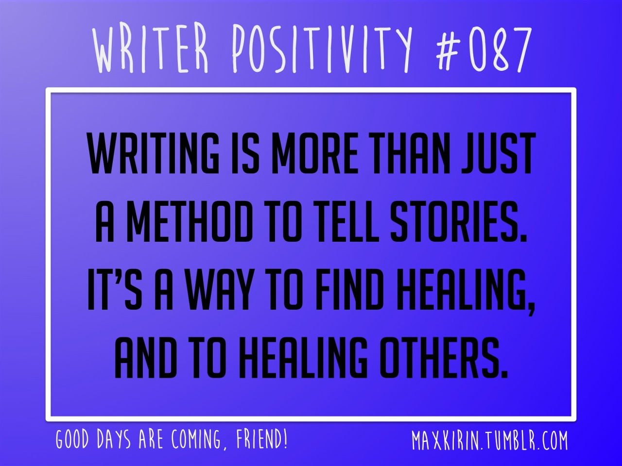 maxkirin:  + DAILY WRITER POSITIVITY +  #087 Writing is more than just a method to