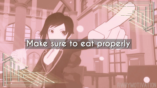 rwbymotivation: Make sure to eat properly. Eating well includes eating healthy, but also eating enou