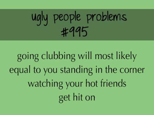 uglypeopleproblems:  submitted by anonymous