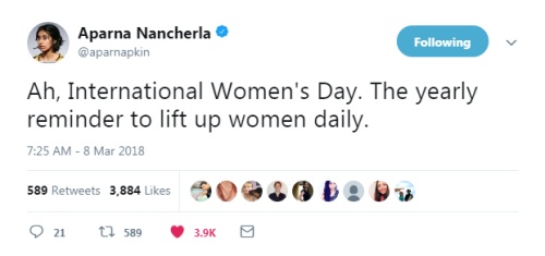 “Ah, International Women’s Day. The yearly reminder to lift up women daily.”Aparna Nancherla