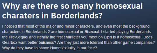 kermapippurisaatana: elfington:  vintar:   trelyate:   I keep stumbling upon straight people being all confused about why Borderlands has more than one gay character and it’s probably my favorite shit right now   it’s beautiful   Oh my god, thanks