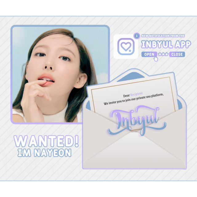                        INBYUL SENT AN INVITATION 
                             ꒷꒦ DEAR IM NAYEON ꒦꒷INBYUL ADMINISTRATOR @USER_INBYULhello, we are the administrator team behind the inbyul app and we invite you to come join us !! this app has been set up explicitely for those in the k-industry, so that you may make connections and express yourself freely, away from the public eyes. we’d love for you to come join us on our journey and explore. find out who you are when you’re off stage and away from the camera.                              ACCEPT 。       LEARN MORE 。 #krpnet#kpop rp#mewe rp#mewe krp#krp ad#krp promo#mewe roleplay#kpop roleplay#krp ads