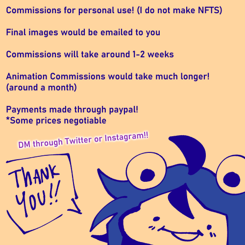 Commissions! I also have animated commissions, however tumblr doesn’t really do videos and pho