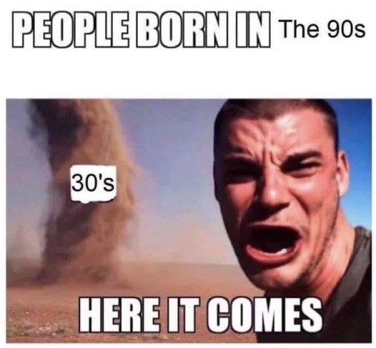 estrangedlestrange:  dankmemeuniversity:  i realize this is about turning 30 but my brain keeps saying it’s about the Dust Bowl happening again but in the 2030s 