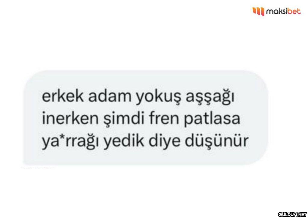 erkek adam yokuş aşşağı...