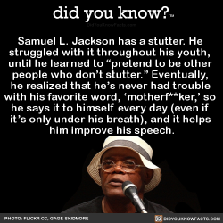 did-you-kno:  Samuel L. Jackson has a stutter.