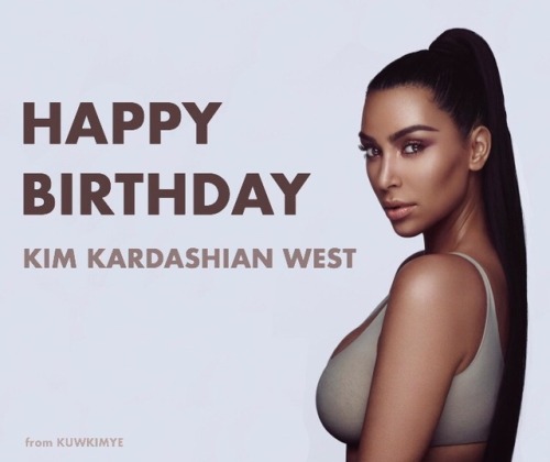 kuwkimye: HAPPY BIRTHDAY KIM! My favorite woman who I worship. And would love to do any thing for he