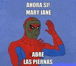 elbrutoepico:  Jajajajajajajaja  Translation:OK Mary Jane, now you can open your legs.