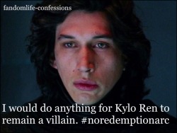 Fandomlife-Confessions:  I Would Do Anything For Kylo Ren To Remain A Villain. #Noredemptionarc