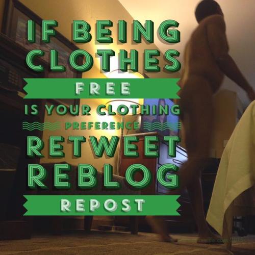 cloptzone:  If being clothes-free is your clothing preference, retweet/reblog/repost. (Courtesy of @clothesfreelife via Twitter)