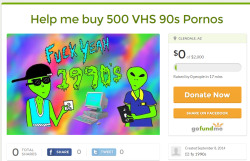 fuckyeah1990s:  OUR GO FUND ME PAGE IS LIVE. HELP ME BUY 500 VHS TAPES OF 90s PORNOGRAPHY, IF THE DONATIONS GET UP TO 贄 TONIGHT, ILL KEEP THIS SHIT GOING. THIS IS UP TO YOU, IF U WANT TO SEE ME GET 500 VHS PORNOS FROM THE 90’s YOU HAVE TO MAKE IT