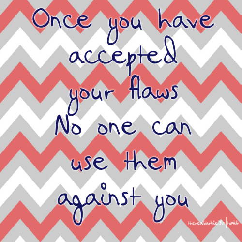 therealbarbielifts: “once you have accepted your flaws, no one can use them against you”