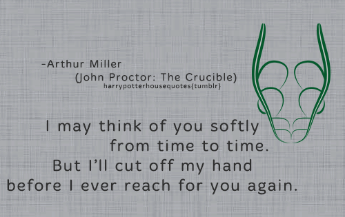 SLYTHERIN: “I May Think Of You Softly From Time To Time. But I’ll Cut Off My Hand Before I Ever Reach