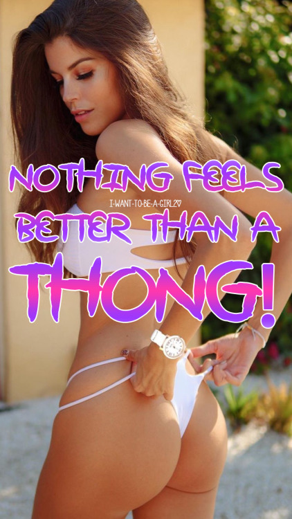 all-things-sissy: i-want-to-be-a-girl2: Nothing feels better than a thong! So true ❤️