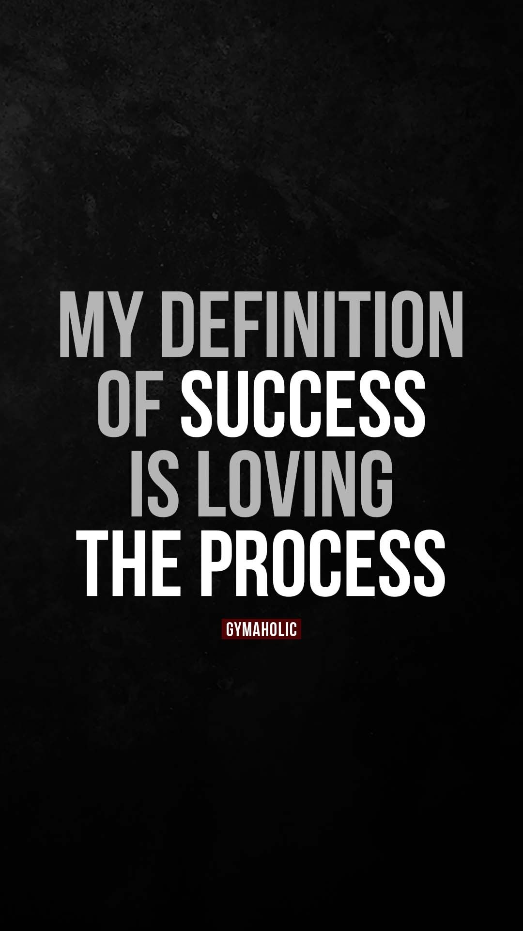 My definition of success is loving the process