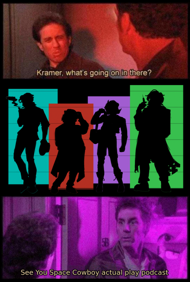Three panel image: top panel features Jerry Seinfeld awash in a red glow, with the caption "Kramer, what's going on in there?" Middle panel features an illustration of four silhouetted characters, one tall and lithe and smoking a cigarette on a blue background, one short and wearing a long coat and fedora on a red background, one with long shoulder length hair and a duffle bag over one shoulder on a purple background, and one large and wearing a tattered long coat while holding a syringe in one hand on a green background. Bottom panel features Kramer from Seinfeld, awash in a purple glow, responding to Jerry with the caption "See You Space Cowboy actual play podcast".