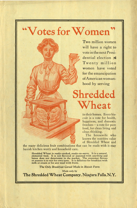 ~ Shredded Wheat ad, c. 1913via Suffrage Ephemera Collection, Special Collections Department, Bryn M