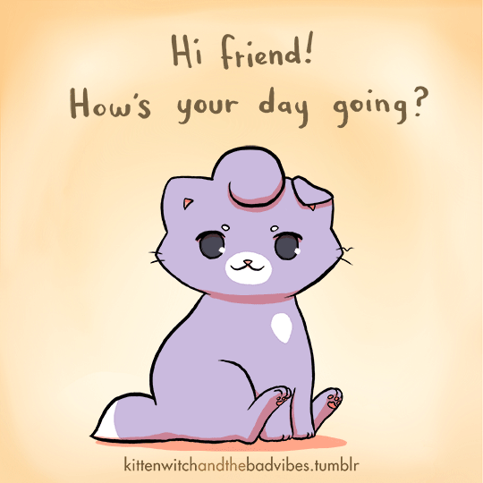 kittenwitchandthebadvibes:Thank you for letting me know how I can help you, friend
