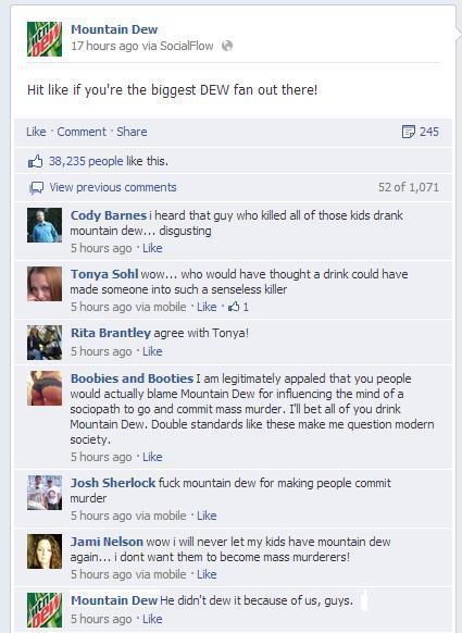 mrfoob:  triggerswithattitude:  if you ever feel stupid please remember that people thought mountain dew caused a tragedy  are we just gonna ignore that mt. dew responded with “He didnt dew it because of us” also are we gonna ignore that the really