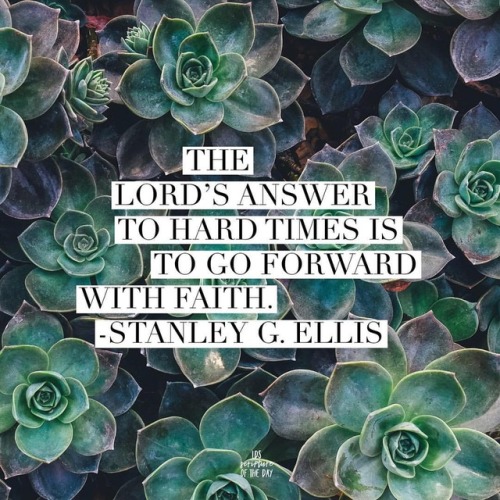 The Lord’s answer to hard times is to go forward with faith.⠀ —Stanley G. Ellis⠀ .⠀ Link in bio / ht