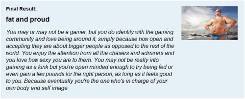 radioactivejam:  thefatzone:  thefatzone:  These are the results of the new test I created. I’m definitely not a psychoanalyst and the result are highly based on gainer stereotypes from gainer fiction fiction stories, so they are not to be taken seriously