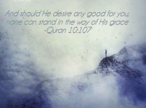 And should He desire any good for you, none can stand in the way of His grace -Quran 10:107