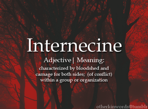 otherkinwords: Internecineadjective | characterized by bloodshed and carnage for both sides;  (