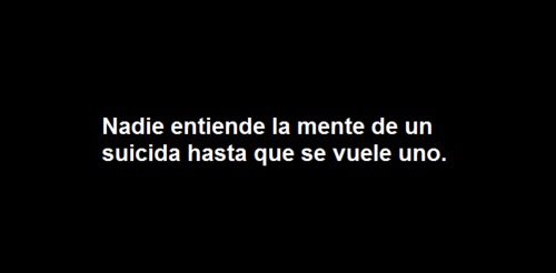 shesshattered:  Nadie entiende la mente de un suicida hasta que se vuelve uno.