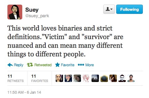 dilemmagoldman:  strugglingtobeheard:  ethiopienne:  [TW: sexual assault] Check out the incredibly important conversation happening on Suey Park’s timeline about the “victim” vs. “survivor” binary in sexual assault rhetoric.  this is great.