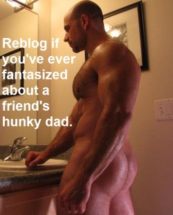 massivemusclebears:  dilf-fan:  ALL THE FUCKIN’ TIME!  I’ve gone further than just fantasizing…he fucked me 