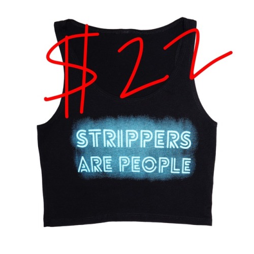 FLASH SALE!All STRIPPERS ARE PEOPLE t-shirts are crop tops are $22.Sale ends Tuesday at midnight.Onl