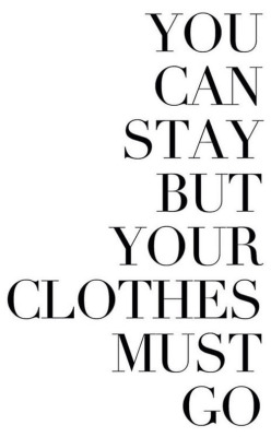 stylishfashion-diary:  You can stay, but your clothes cant. on We Heart Ithttp://weheartit.com/entry/103876166/via/brittsguest