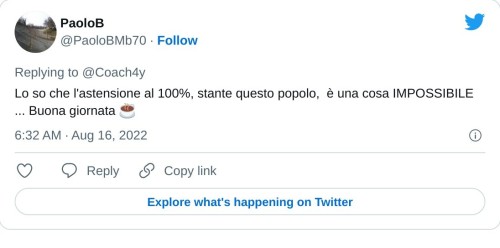 Lo so che l'astensione al 100%, stante questo popolo, è una cosa IMPOSSIBILE ... Buona giornata ☕  — PaoloB (@PaoloBMb70) August 16, 2022