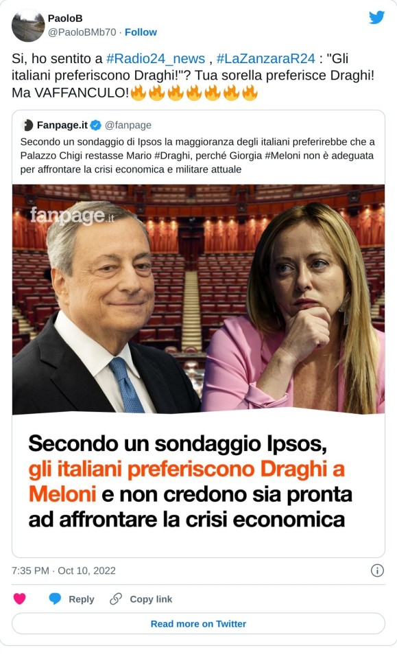 Si, ho sentito a #Radio24_news , #LaZanzaraR24 : "Gli italiani preferiscono Draghi!"? Tua sorella preferisce Draghi! Ma VAFFANCULO!🔥🔥🔥🔥🔥🔥🔥 https://t.co/r1xrkSXPeG  — PaoloB (@PaoloBMb70) October 10, 2022
