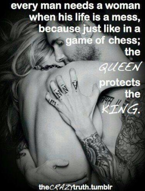 Cuz a man will be broken and destroyed without his queen ..