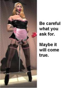 the-sissy-mistress:Be careful what you wish