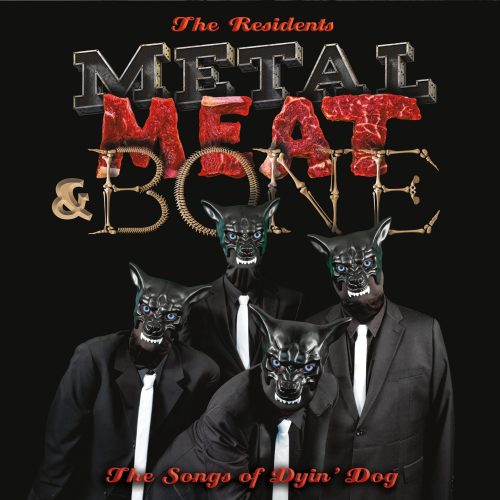 The Residents: Metal, Meat &amp; Bone The Songs Of Dyin’ DogThe new studio album from the best band 