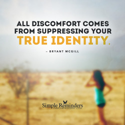 mysimplereminders:  “All discomfort comes from suppressing your true identity.”  — Bryant McGill