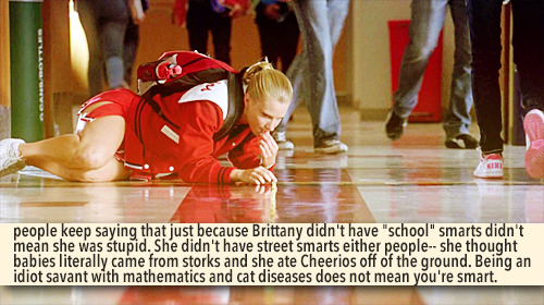 gleeksandtheirconfessions:people keep saying that just because Brittany didn’t have “school” smarts 