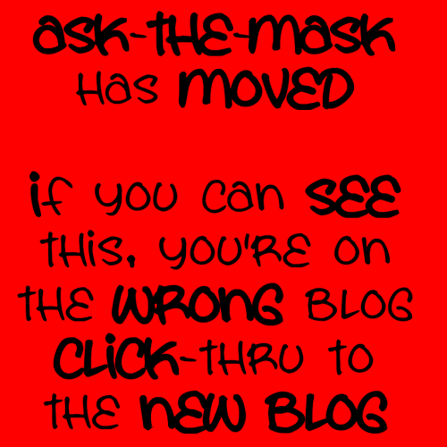 ask-the-mask-has-moved - Just a reminder. I actually seem to...