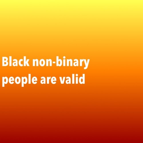 questingqueer:[Black gender non-conforming people are valid/Black non-binary people are valid]