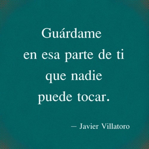 nimbusviajero: “Guárdame en esa parte de ti que nadie puede tocar” — Javier Villatoro 